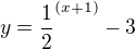 $y=\frac {1}{2}^ {(x+1)} -3$
