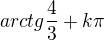 $arctg \frac43 +k\pi$