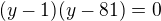 $(y-1)(y-81)=0$