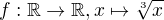$f:\mathbb{R}\to\mathbb{R},x\mapsto\sqrt[3]{x}$
