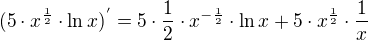 $(5\cdot x^{\frac{1}{2}}\cdot \ln x)^{'}=5\cdot \frac{1}{2}\cdot x^{-\frac{1}{2}}\cdot \ln x+5\cdot x^{\frac{1}{2}}\cdot \frac{1}{x}$