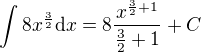 $\int 8x^{\frac{3}{2}}\d x=8\frac{x^{\frac{3}{2}+1}}{\frac{3}{2}+1}+C$