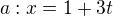 $a:x=1+3t$