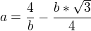 $a = \frac{4}{b} -\frac{b*\sqrt{3}}{4}$