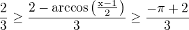 $ \frac23 \geq \frac{2-\rm{arccos}\(\frac{x-1}{2}\)}{3}\geq \frac{-\pi+2}{3}$