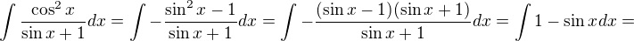 $\int{\frac{\cos^{2}x}{\sin x+1}}dx=\int{-\frac{\sin^2x-1}{\sin x+1}}dx=\int{-\frac{(\sin x-1)(\sin x +1)}{\sin x+1}dx=\int{1-\sin x}dx}=$