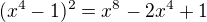 $(x^{4}-1)^{2}=x^{8}-2x^{4}+1$