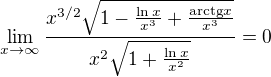 $\lim_{x\to\infty}\frac{x^{3/2}\sqrt{1-\frac{\ln x}{x^3}+\frac{\text{arctg}x}{x^3}}}{x^{2}\sqrt{1+\frac{\ln x}{x^2}}}=0$