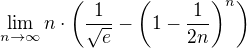 $\lim_{n\rightarrow\infty}n\cdot\left(\frac{1}{\sqrt{e}}-\left(1-\frac{1}{2n}\right)^n\right)$