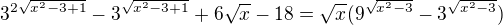 $3^{2\sqrt{x^{2}-3+1}}-3^{\sqrt{x^{2}-3+1}}+6\sqrt{x}-18=\sqrt{x}(9^{\sqrt{x^{2}-3}}-3^{\sqrt{x^{2}-3}})$