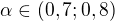 $\alpha\in (0,7;0,8)$