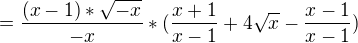 $=\frac{(x-1)*\sqrt{-x}}{-x}*(\frac{x+1}{x-1}+4\sqrt{x}-\frac{x-1}{x-1})$
