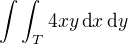$\int \int_T 4xy \,\text{d}x \,\text{d}y$