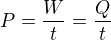 $P=\frac{W}{t}=\frac{Q}{t}$