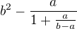 $b^{2}-\frac{a}{1+\frac{a}{b-a}}$