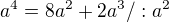 kopírovat do textarea $a^4=8a^2 +2a^3 / : a^2 $