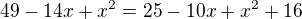 $49 -14x + x^2 = 25 - 10x + x^2 +16 $