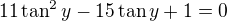 $11\tan^2y-15\tan y+1=0$