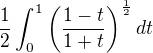 $\frac{1}{2}\int_0^1 \left( \frac{1-t}{1+t}\right)^{\frac{1}{2}}dt$