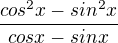 $\frac{cos^{2}x - sin^{2}x}{cos x - sin x}$