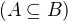 $(A \subseteq B)$