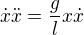 $\dot{x}\ddot{x}=\frac gl x\dot{x}$