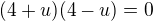 $(4+u)(4-u)=0$