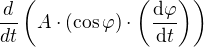 $\frac{d}{dt}\(A\cdot \(\cos \varphi\)\cdot \(\frac{\d \varphi}{\d t}\)\)$