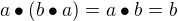 $a\bullet (b \bullet a)= a \bullet b=b$