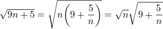 $\sqrt{9n+5}=\sqrt{n\bigg(9+\frac{5}{n}\bigg)}=\sqrt{n}\sqrt{9+\frac{5}{n}}$