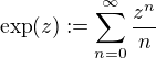 $\exp(z):=\sum_{n=0}^{\infty} \frac{z^n}{n}$