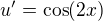 $u^{\prime}=\cos (2x)$