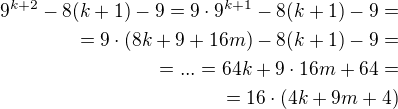 $9^{k+2} - 8(k+1) -9 = 9\cdot 9^{k+1} - 8(k+1) -9 = \\=9\cdot (8k +9 + 16m) - 8(k+1) -9 =\\= ... = 64k + 9\cdot 16m + 64 =\\= 16\cdot(4k + 9m + 4) $