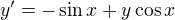 $y'= -\sin x + y \cos x$