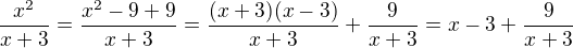 $\frac{x^2}{x+3} = \frac{x^2-9+9}{x+3}=\frac{(x+3)(x-3)}{x+3}+\frac9{x+3}=x-3+\frac9{x+3}$