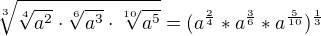 $\sqrt[3]{\sqrt[4]{a^{2}}\cdot \sqrt[6]{a^{3}}\cdot \sqrt[10]{a^{5}}}=(a^{\frac{2}{4}}*a^{\frac{3}{6}}*a^{\frac{5}{10}})^{\frac{1}{3}}$