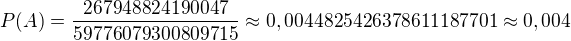 $P(A)=\frac{267948824190047}{59776079300809715}\approx0,0044825426378611187701\approx0,004$