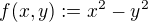 $f(x,y) := x^2-y^2$