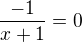 $\frac{-1}{x+1}=0$