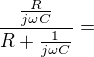 $ \frac{\frac{R}{j\omega C}}{R+\frac{1}{j\omega C}}=$