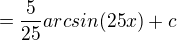 $=\frac{5}{25}arcsin(25x)+c$