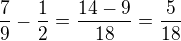 $\frac{7}{9}-\frac{1}{2}=\frac{14-9}{18}=\frac{5}{18}$