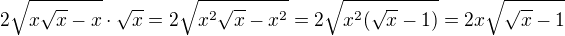 $2\sqrt{x\sqrt{x}-x}\cdot \sqrt{x}=2\sqrt{x^2\sqrt{x}-x^2}=2\sqrt{x^2(\sqrt{x}-1)}=2x\sqrt{\sqrt{x}-1}$