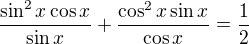 $\frac{\sin^2x\cos x}{\sin x}+\frac{\cos^2x\sin x}{\cos x}=\frac12$