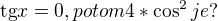 kopírovat do textarea $\text{tg} x=0, potom 4*\cos ^{2} je?$