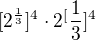 $[2^{\frac{1}{3}}]^{4}\cdot 2^[{\frac{1}{3}}]^{4}$