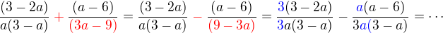 $\frac{(3-2a)}{a(3-a)}\color{red}+\color{black}\frac{(a-6)}{\color{red}(3a-9)}=\frac{(3-2a)}{a(3-a)}\color{red}-\color{black}\frac{(a-6)}{\color{red}(9-3a)}=\frac{\color{blue}3\color{black}(3-2a)}{\color{black}\color{blue}3\color{black}a(3-a)}-\frac{\color{blue}a\color{black}(a-6)}{3\color{blue}a(\color{black}3-a)}=\cdots$