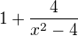 $1+\frac{4}{x^{2}-4}$