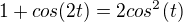 $1+cos (2t)= 2cos^2 (t)$