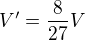 $V'=\frac{8}{27}V$